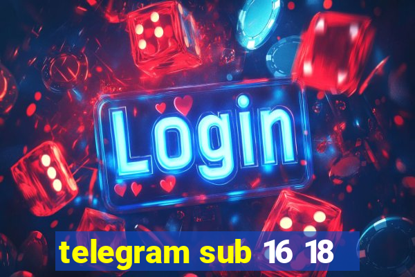 telegram sub 16 18